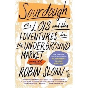 Sourdough: Or, Lois and Her Adventures in the Underground Market: A Novel -- Rob